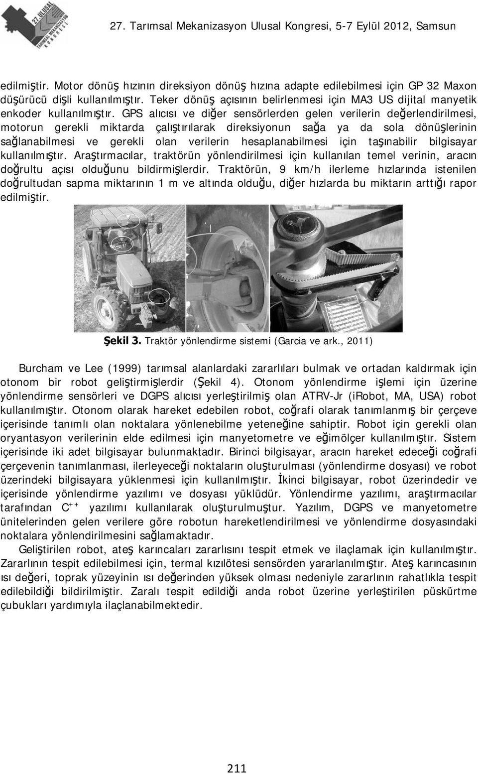 GPS alıcısı ve diğer sensörlerden gelen verilerin değerlendirilmesi, motorun gerekli miktarda çalıştırılarak direksiyonun sağa ya da sola dönüşlerinin sağlanabilmesi ve gerekli olan verilerin