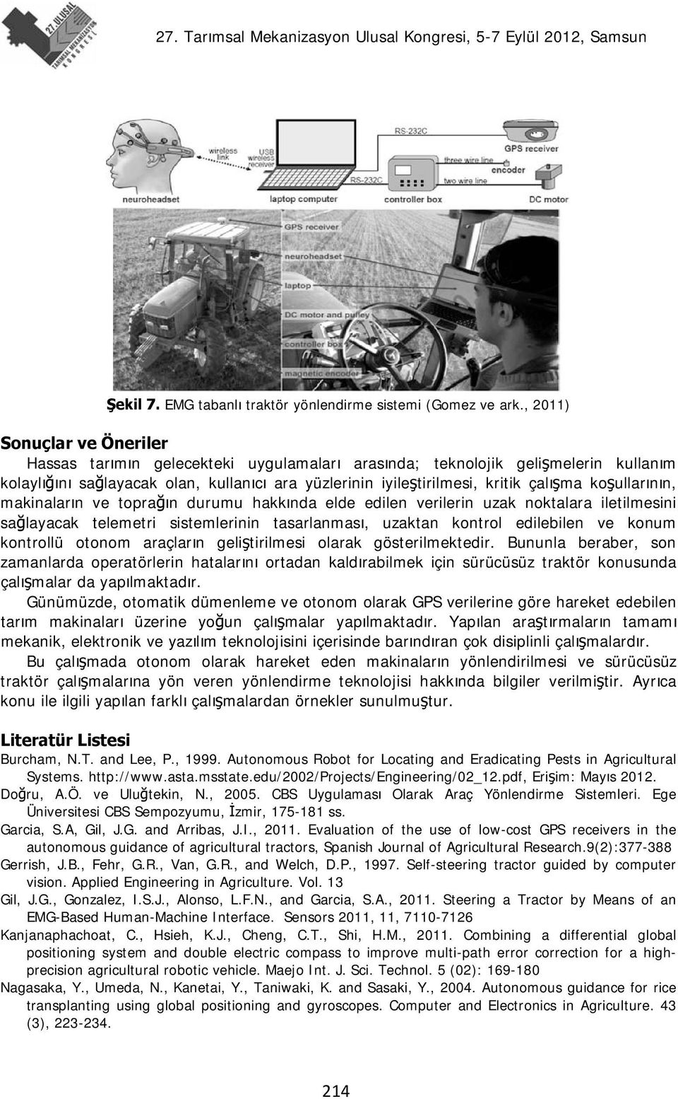 koşullarının, makinaların ve toprağın durumu hakkında elde edilen verilerin uzak noktalara iletilmesini sağlayacak telemetri sistemlerinin tasarlanması, uzaktan kontrol edilebilen ve konum kontrollü