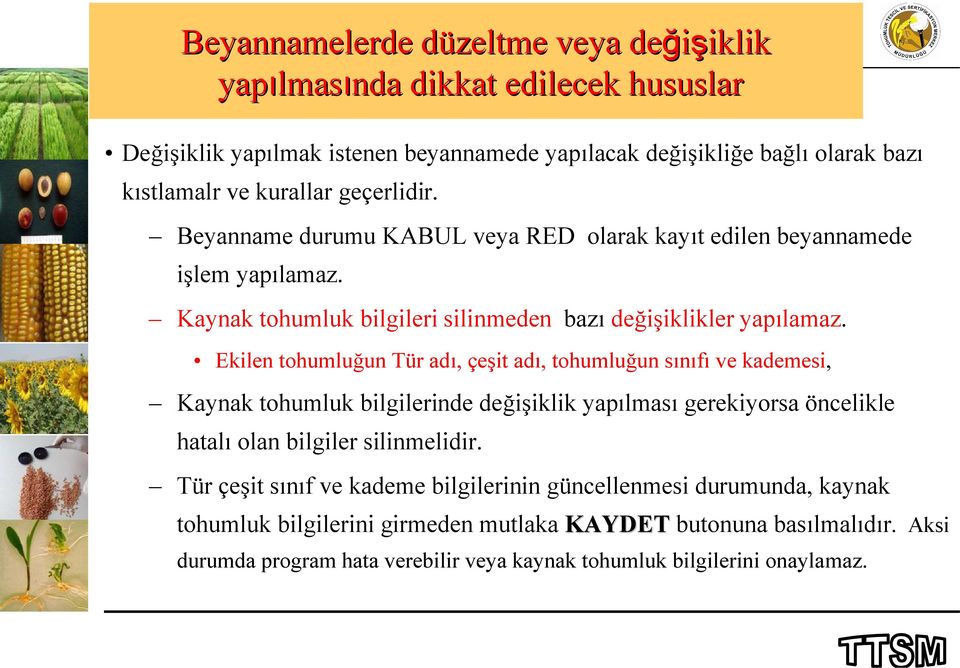 Ekilen tohumluğun Tür adı, çeşit adı, tohumluğun sınıfı ve kademesi, Kaynak tohumluk bilgilerinde değişiklik yapılması gerekiyorsa öncelikle hatalı olan bilgiler silinmelidir.