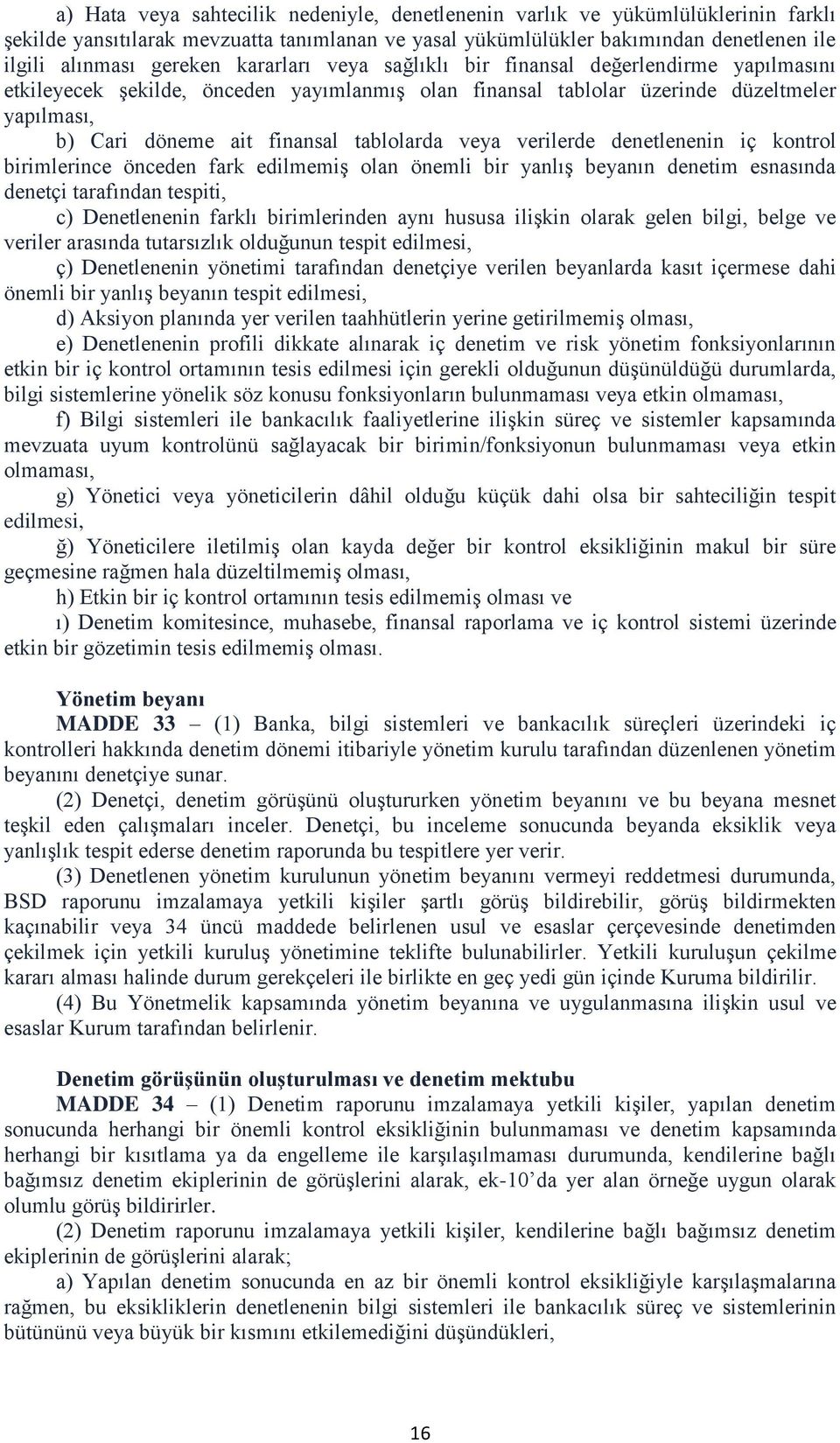 veya verilerde denetlenenin iç kontrol birimlerince önceden fark edilmemiş olan önemli bir yanlış beyanın denetim esnasında denetçi tarafından tespiti, c) Denetlenenin farklı birimlerinden aynı