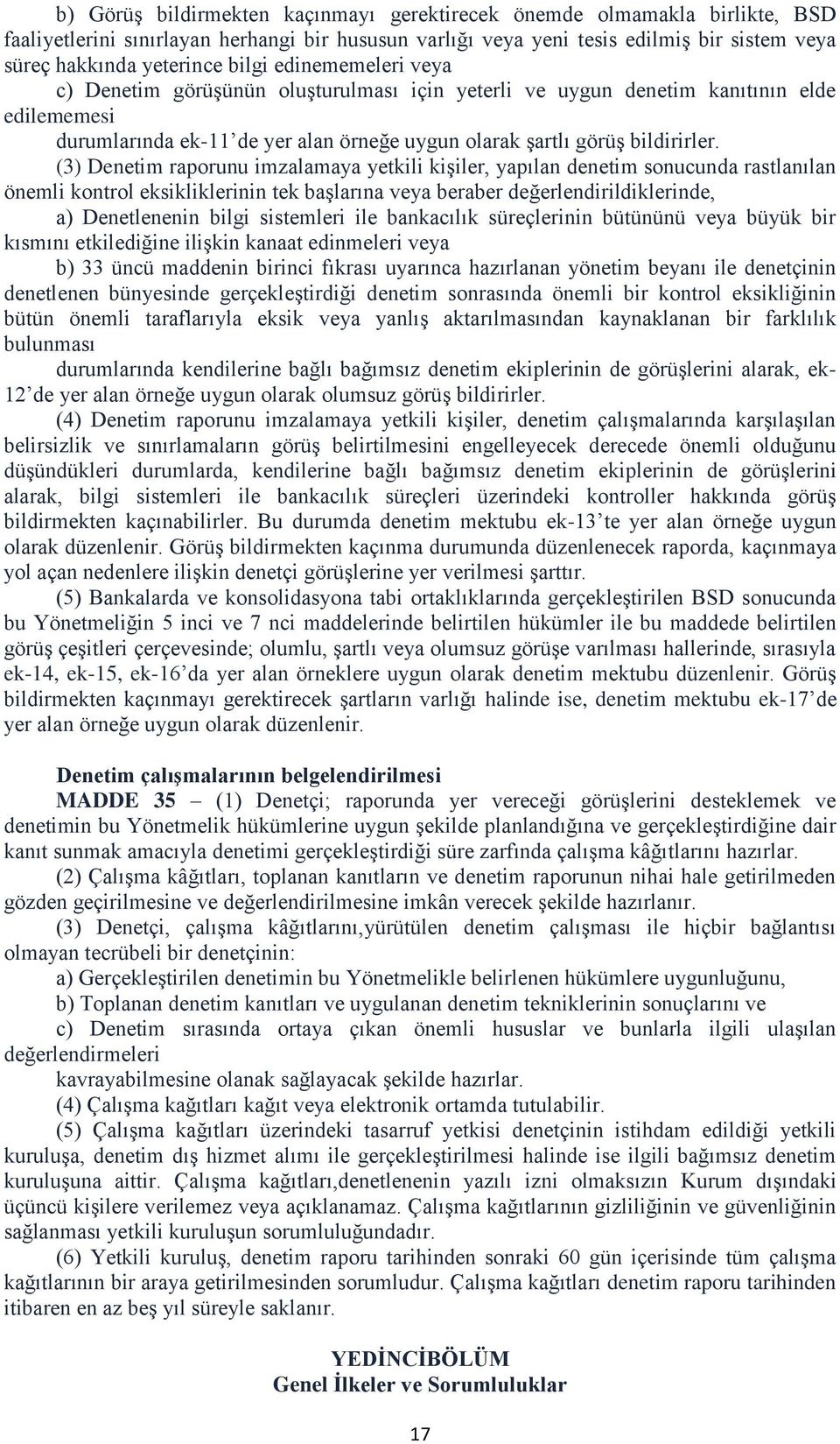 (3) Denetim raporunu imzalamaya yetkili kişiler, yapılan denetim sonucunda rastlanılan önemli kontrol eksikliklerinin tek başlarına veya beraber değerlendirildiklerinde, a) Denetlenenin bilgi