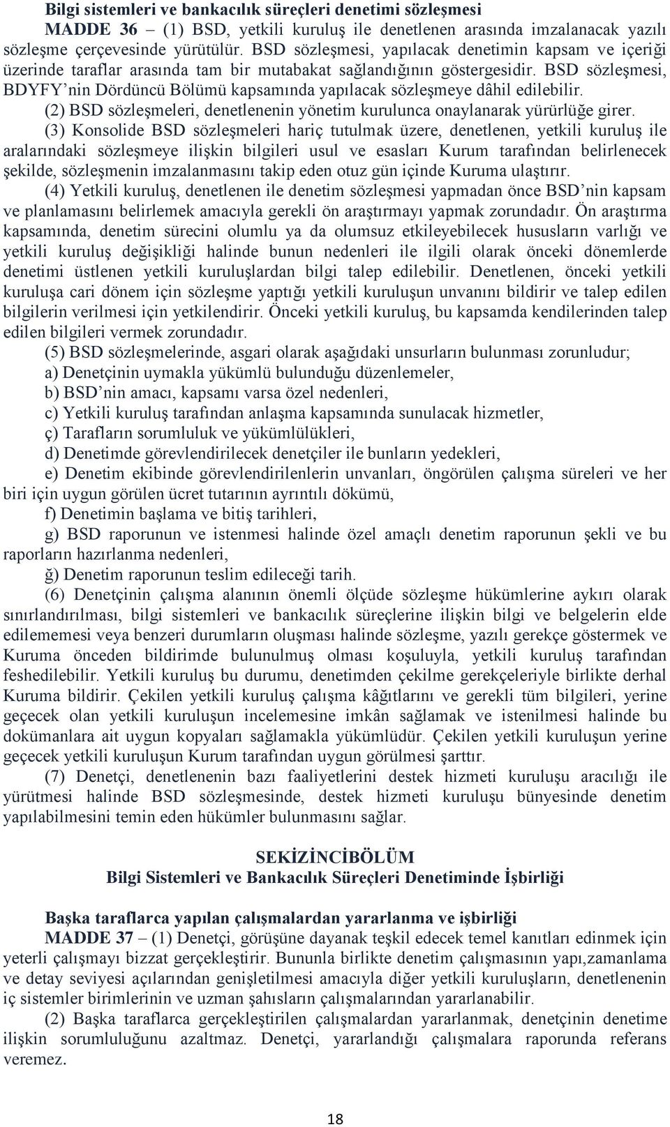 BSD sözleşmesi, BDYFY nin Dördüncü Bölümü kapsamında yapılacak sözleşmeye dâhil edilebilir. (2) BSD sözleşmeleri, denetlenenin yönetim kurulunca onaylanarak yürürlüğe girer.