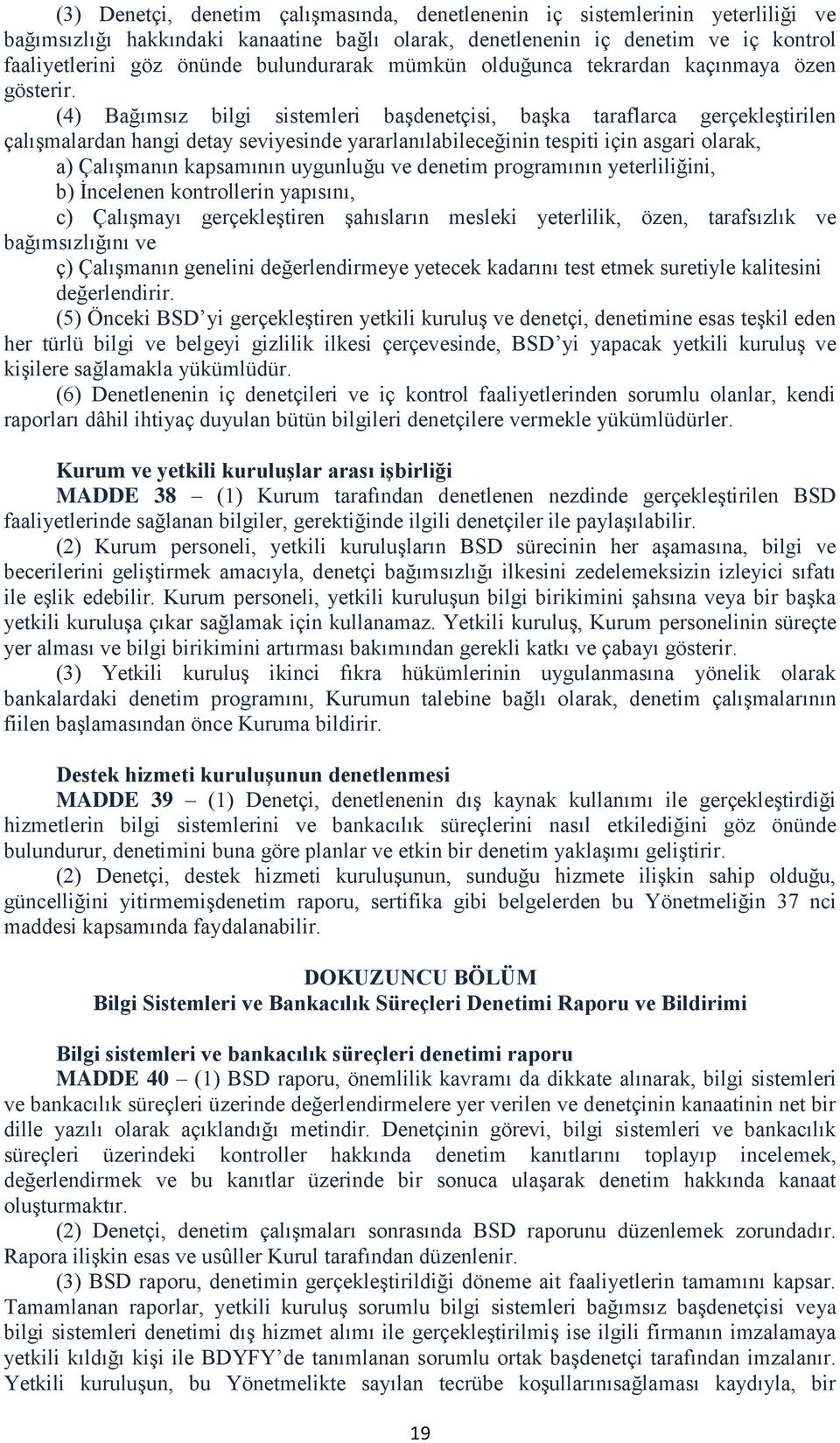 (4) Bağımsız bilgi sistemleri başdenetçisi, başka taraflarca gerçekleştirilen çalışmalardan hangi detay seviyesinde yararlanılabileceğinin tespiti için asgari olarak, a) Çalışmanın kapsamının