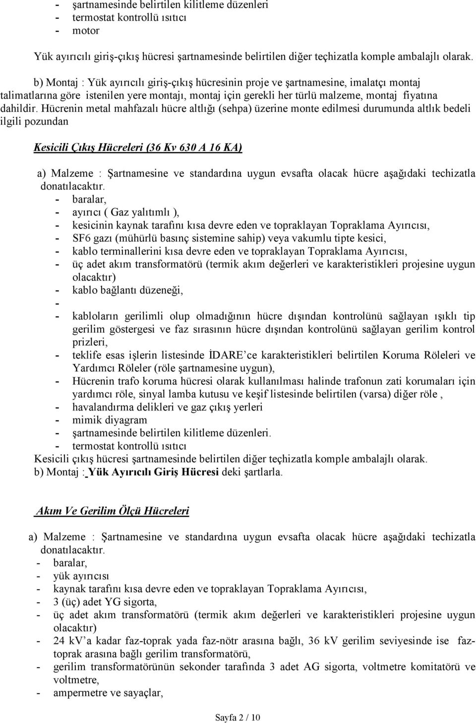 Hücrenin metal mahfazalı hücre altlığı (sehpa) üzerine monte edilmesi durumunda altlık bedeli ilgili pozundan Kesicili Çıkış Hücreleri (36 Kv 630 A 16 KA) a) Malzeme : Şartnamesine ve standardına