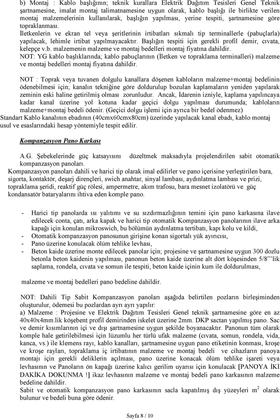 Đletkenlerin ve ekran tel veya şeritlerinin irtibatları sıkmalı tip terminallerle (pabuçlarla) yapılacak, lehimle irtibat yapılmayacaktır.