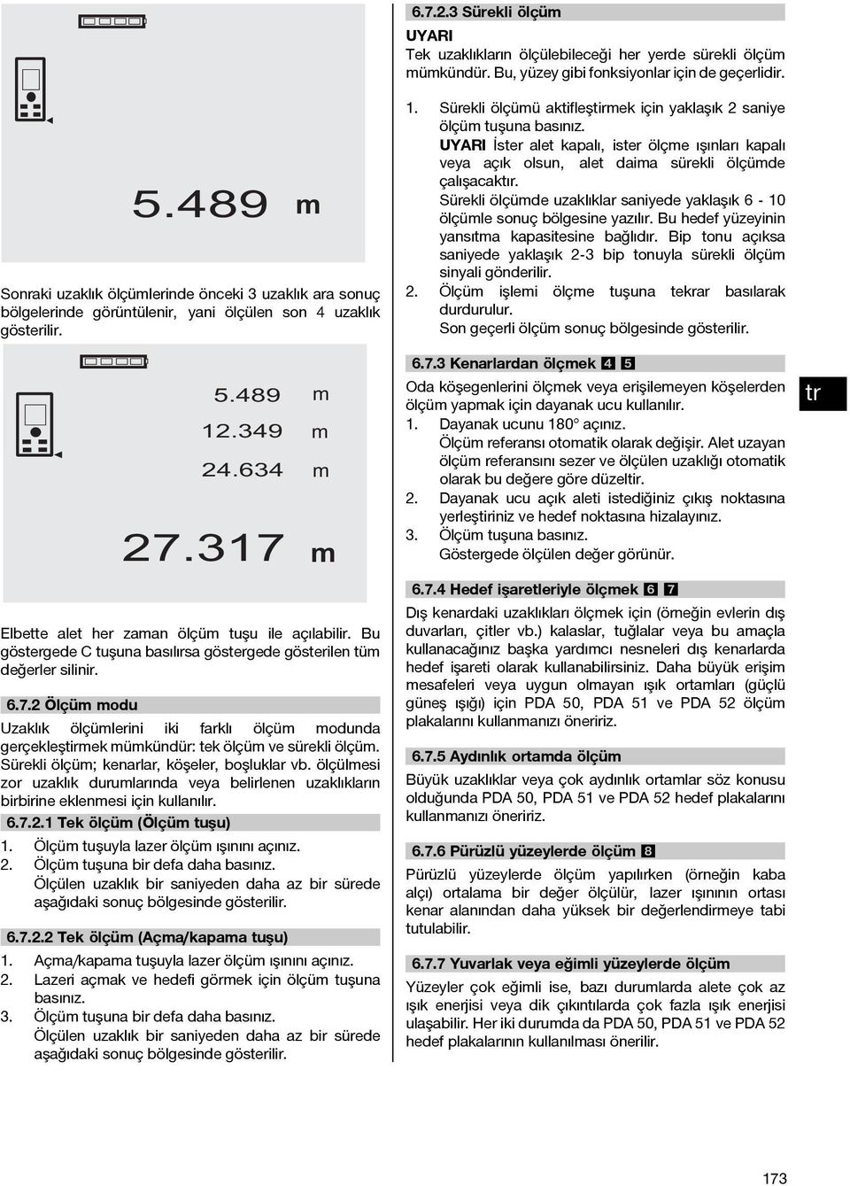 Bu göstergedectuşunabasılırsagöstergedegösterilentü değerler silinir. 6.7.2 Ölçü odu Uzaklık ölçülerini iki farklı ölçü odunda gerçekleştirek ükündür: tek ölçü ve sürekli ölçü.