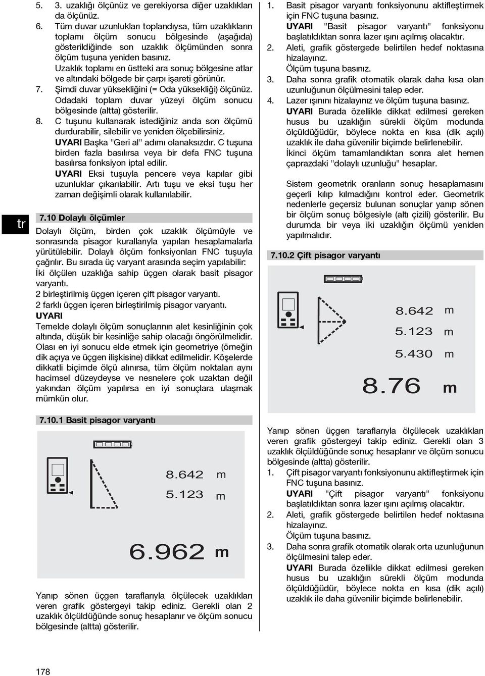 Uzaklık toplaı en üstteki ara sonuç bölgesine atlar ve altındaki bölgede bir çarpı işareti görünür. 7. Şidi duvar yüksekliğini (= Oda yüksekliği) ölçünüz.