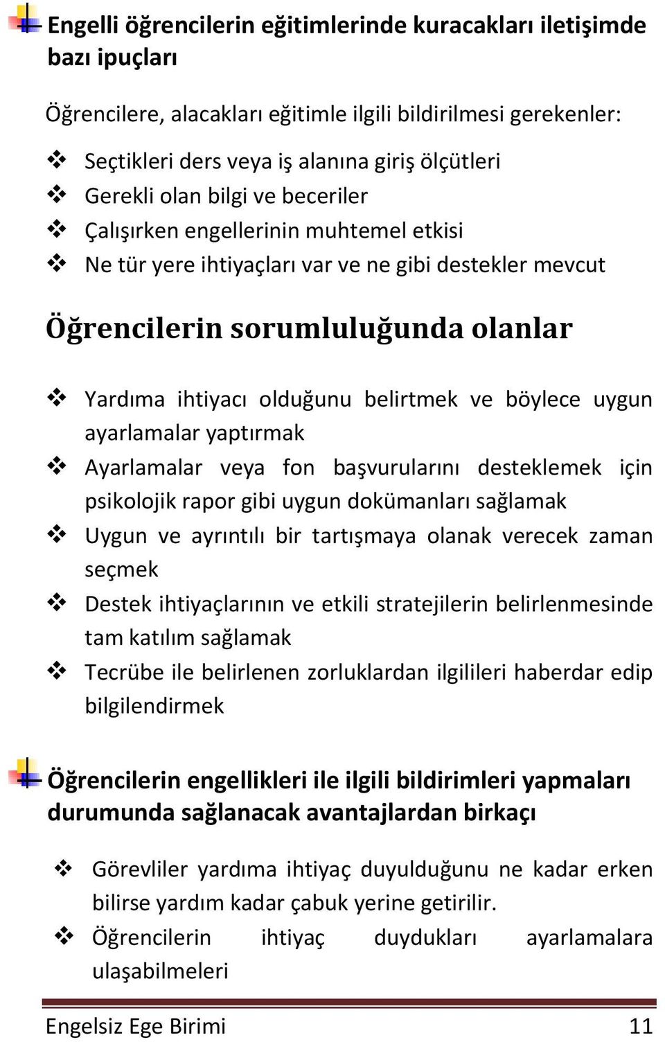 uygun ayarlamalar yaptırmak Ayarlamalar veya fon başvurularını desteklemek için psikolojik rapor gibi uygun dokümanları sağlamak Uygun ve ayrıntılı bir tartışmaya olanak verecek zaman seçmek Destek