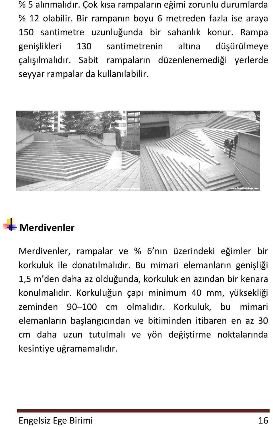 Merdivenler Merdivenler, rampalar ve % 6 nın üzerindeki eğimler bir korkuluk ile donatılmalıdır.