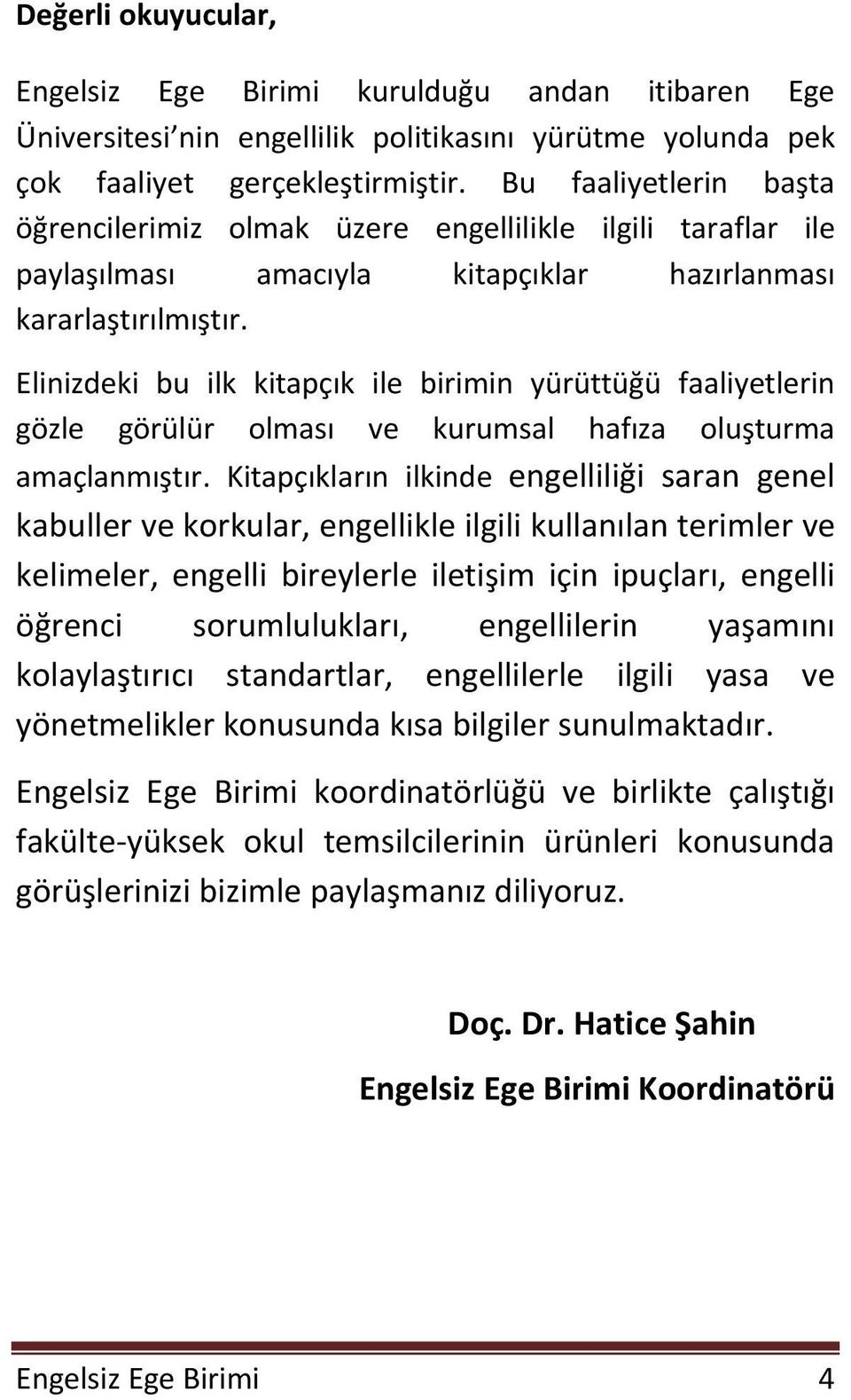 Elinizdeki bu ilk kitapçık ile birimin yürüttüğü faaliyetlerin gözle görülür olması ve kurumsal hafıza oluşturma amaçlanmıştır.