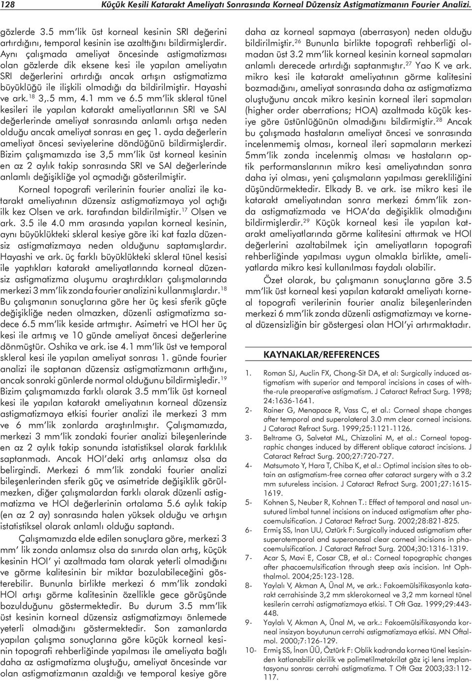 Aynı çalışmada ameliyat öncesinde astigmatizması olan gözlerde dik eksene kesi ile yapılan ameliyatın SRI değerlerini artırdığı ancak artışın astigmatizma büyüklüğü ile ilişkili olmadığı da