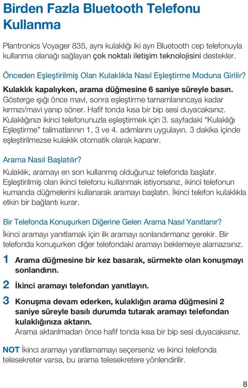 Gösterge ışığı önce mavi, sonra eşleştirme tamamlanıncaya kadar kırmızı/mavi yanıp söner. Hafi f tonda kısa bir bip sesi duyacaksınız. Kulaklığınızı ikinci telefonunuzla eşleştirmek için 3.