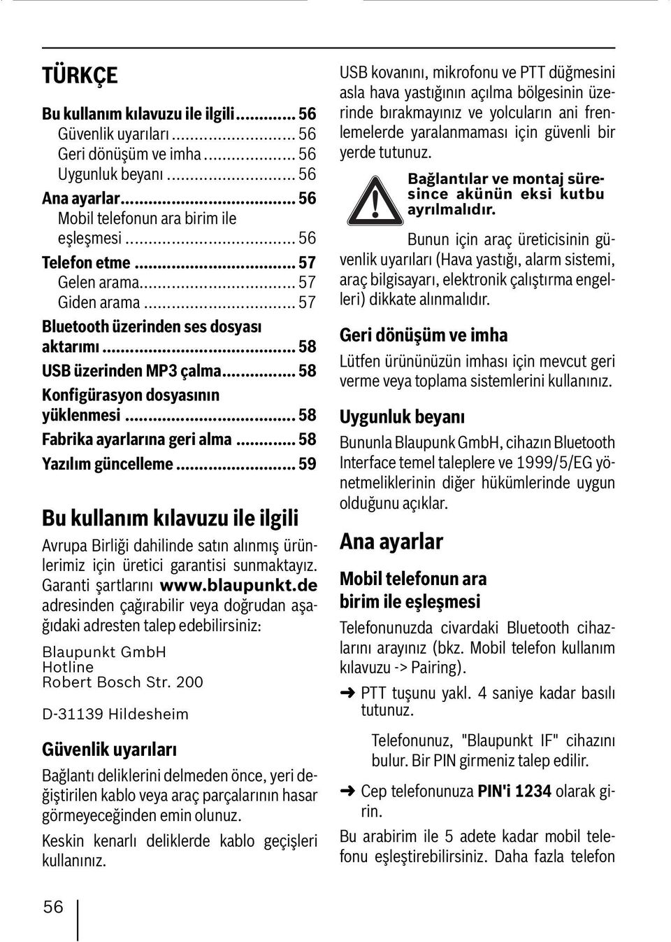 .. 58 Yazılım güncelleme... 59 Bu kullanım kılavuzu ile ilgili Avrupa Birliği dahilinde satın alınmış ürünlerimiz için üretici garantisi sunmaktayız. Garanti şartlarını www.blaupunkt.