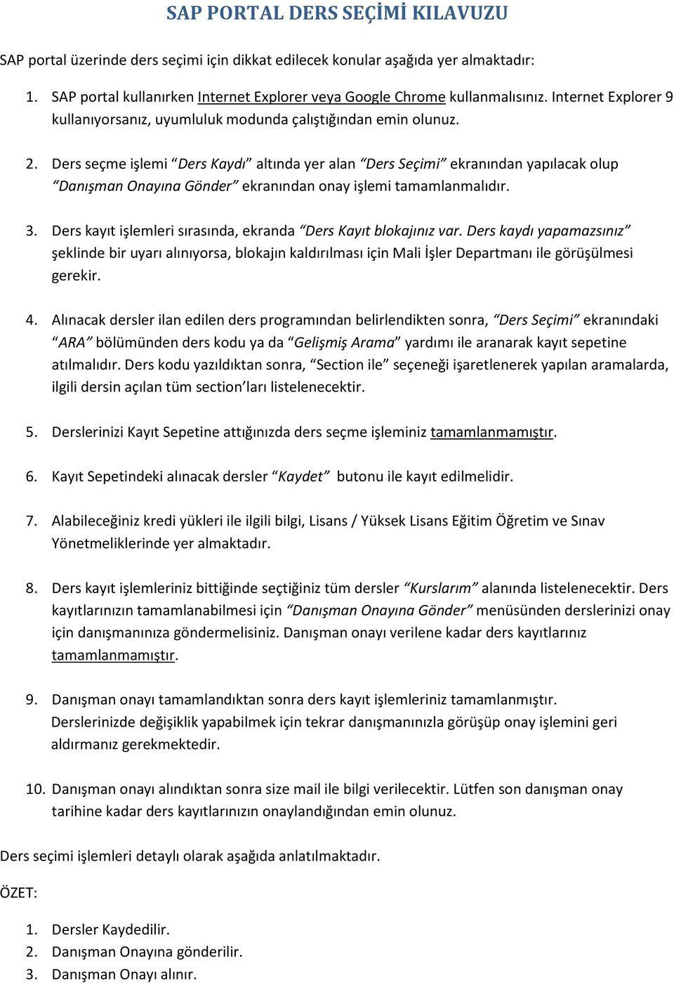 Ders seçme işlemi Ders Kaydı altında yer alan Ders Seçimi ekranından yapılacak olup Danışman Onayına Gönder ekranından onay işlemi tamamlanmalıdır. 3.