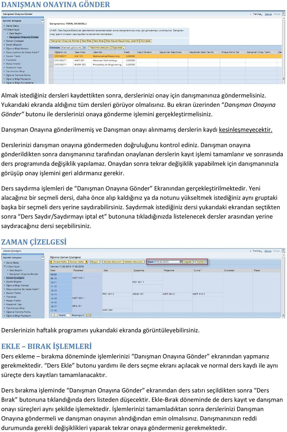 Danışman Onayına gönderilmemiş ve Danışman onayı alınmamış derslerin kaydı kesinleşmeyecektir. Derslerinizi danışman onayına göndermeden doğruluğunu kontrol ediniz.