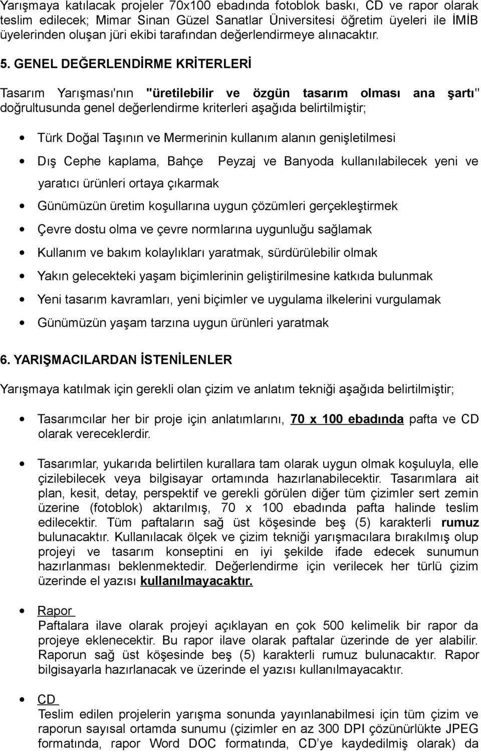 GENEL DEĞERLENDİRME KRİTERLERİ Tasarım Yarışması'nın "üretilebilir ve özgün tasarım olması ana şartı" doğrultusunda genel değerlendirme kriterleri aşağıda belirtilmiştir; Türk Doğal Taşının ve