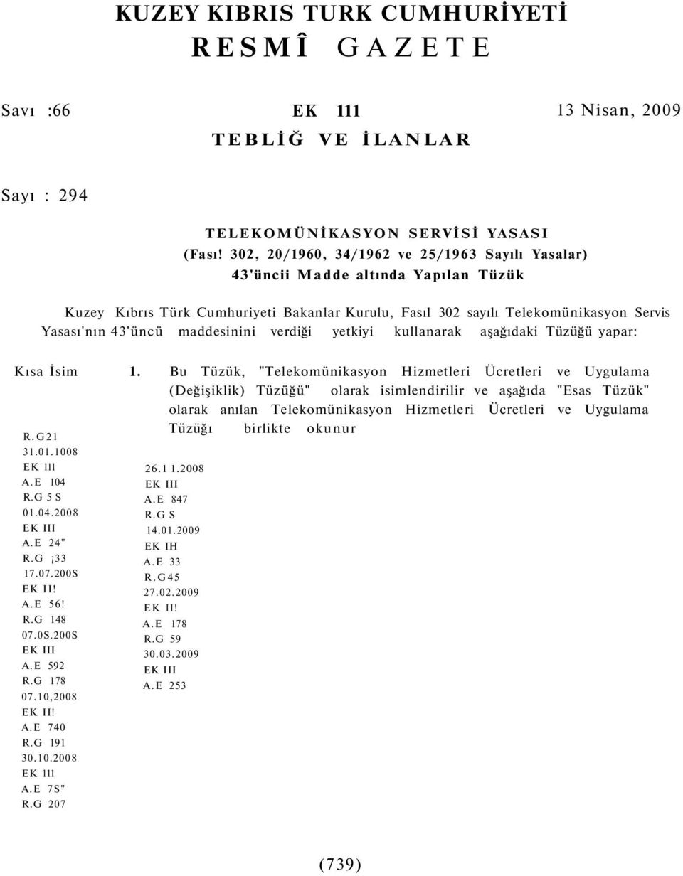 maddesinini verdiği yetkiyi kullanarak aşağıdaki Tüzüğü yapar: Kısa İsim 1.