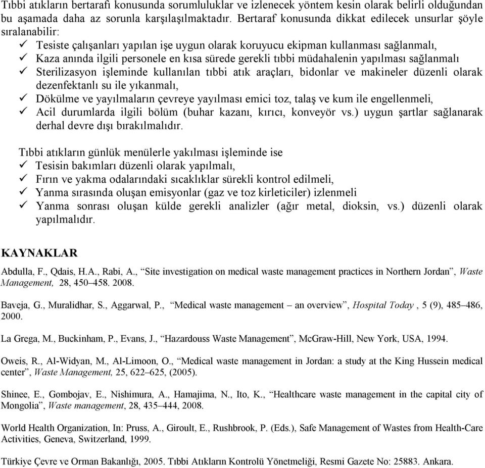 gerekli tıbbi müdahalenin yapılması sağlanmalı Sterilizasyon işleminde kullanılan tıbbi atık araçları, bidonlar ve makineler düzenli olarak dezenfektanlı su ile yıkanmalı, Dökülme ve yayılmaların