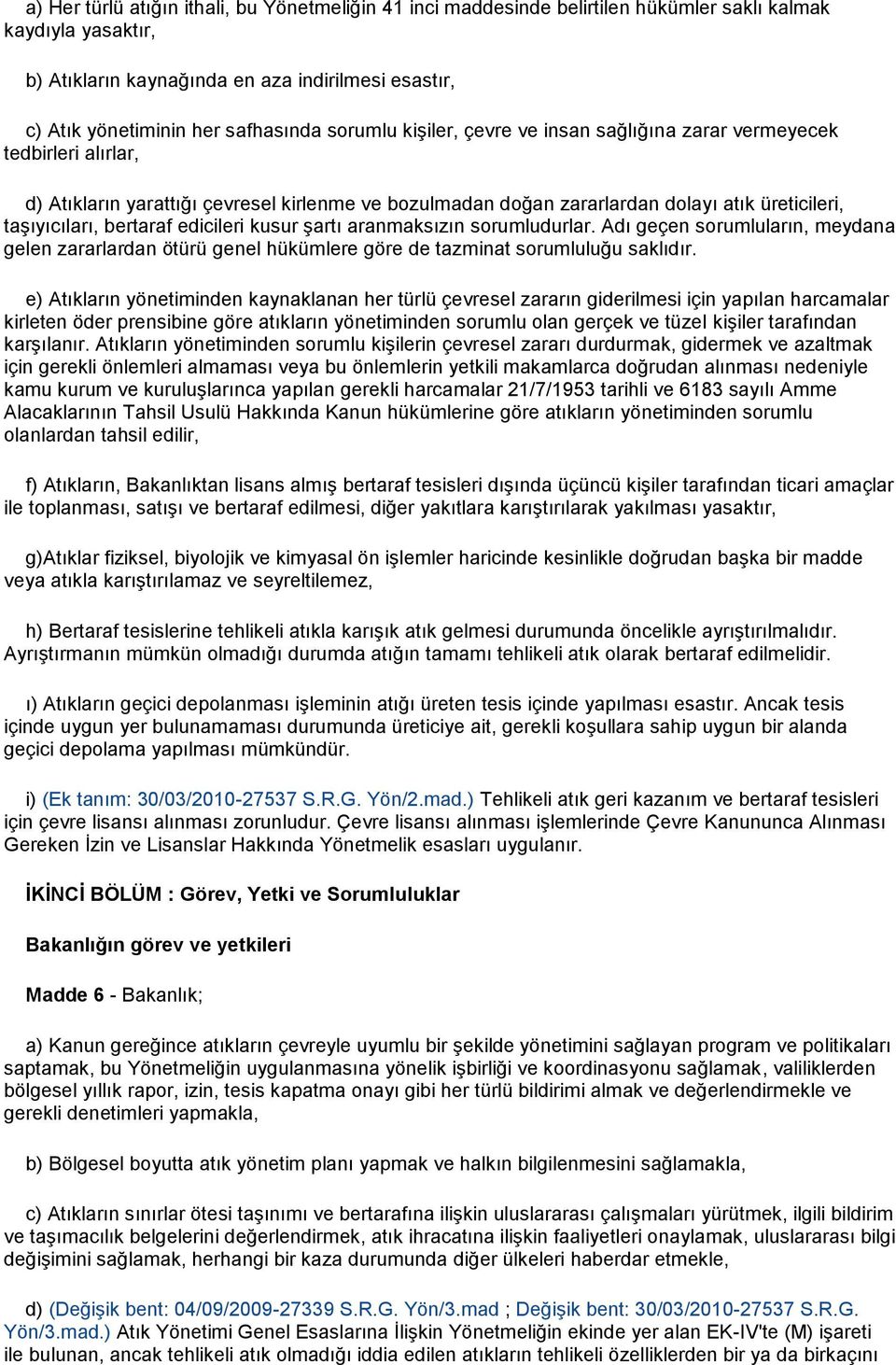 taşıyıcıları, bertaraf edicileri kusur şartı aranmaksızın sorumludurlar. Adı geçen sorumluların, meydana gelen zararlardan ötürü genel hükümlere göre de tazminat sorumluluğu saklıdır.