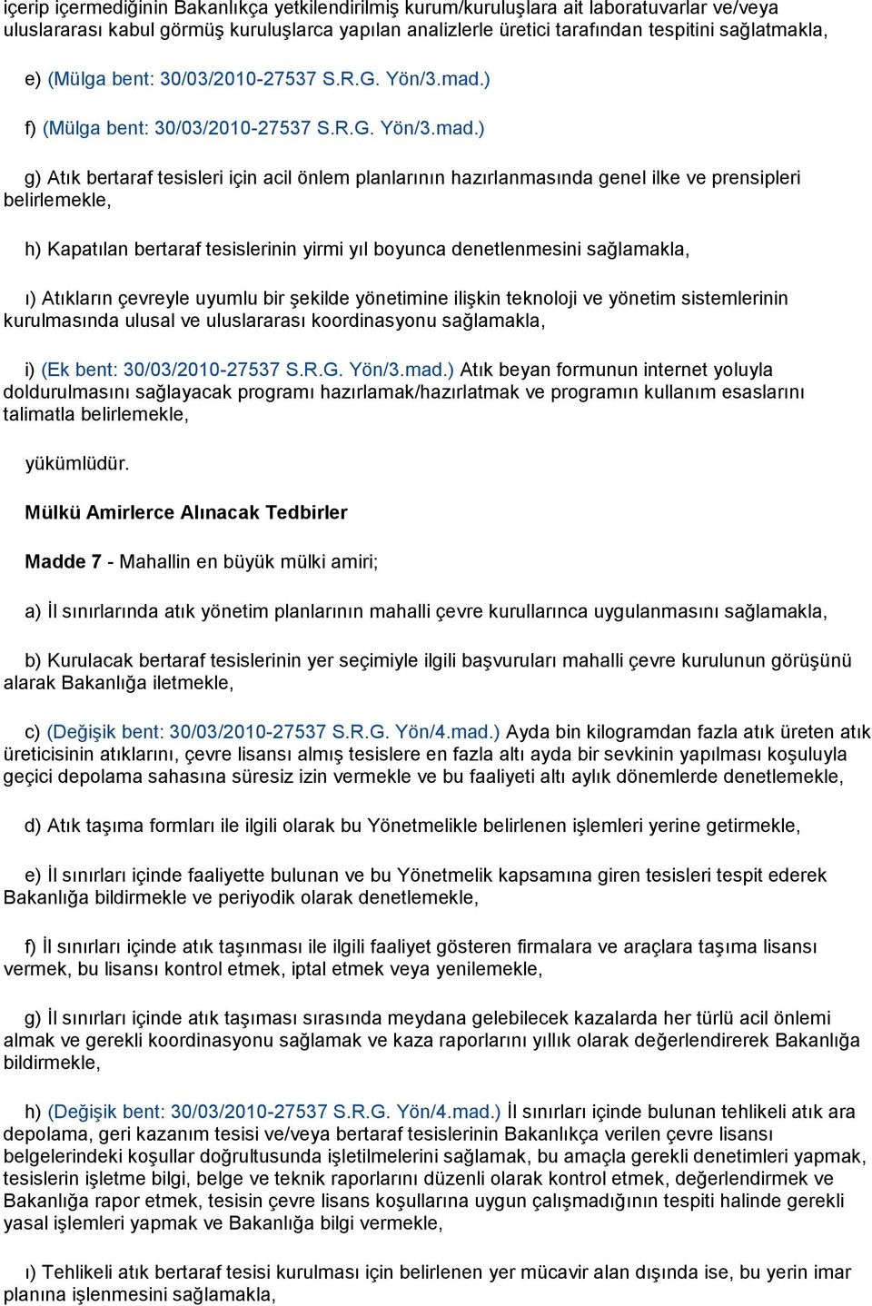 ) f) ) g) Atık bertaraf tesisleri için acil önlem planlarının hazırlanmasında genel ilke ve prensipleri belirlemekle, h) Kapatılan bertaraf tesislerinin yirmi yıl boyunca denetlenmesini sağlamakla,