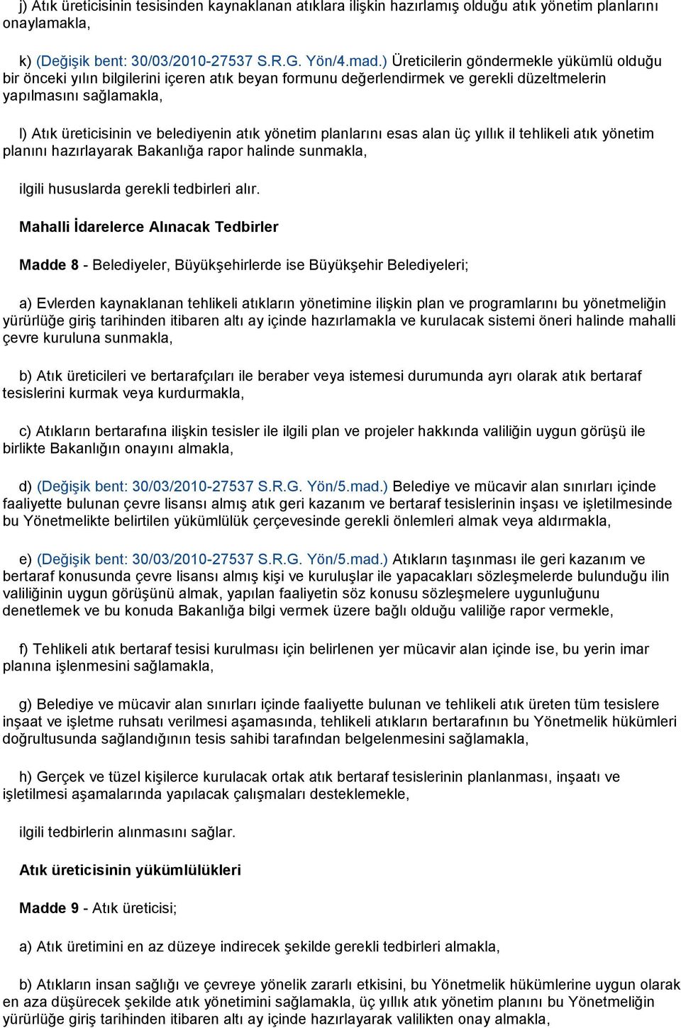 atık yönetim planlarını esas alan üç yıllık il tehlikeli atık yönetim planını hazırlayarak Bakanlığa rapor halinde sunmakla, ilgili hususlarda gerekli tedbirleri alır.