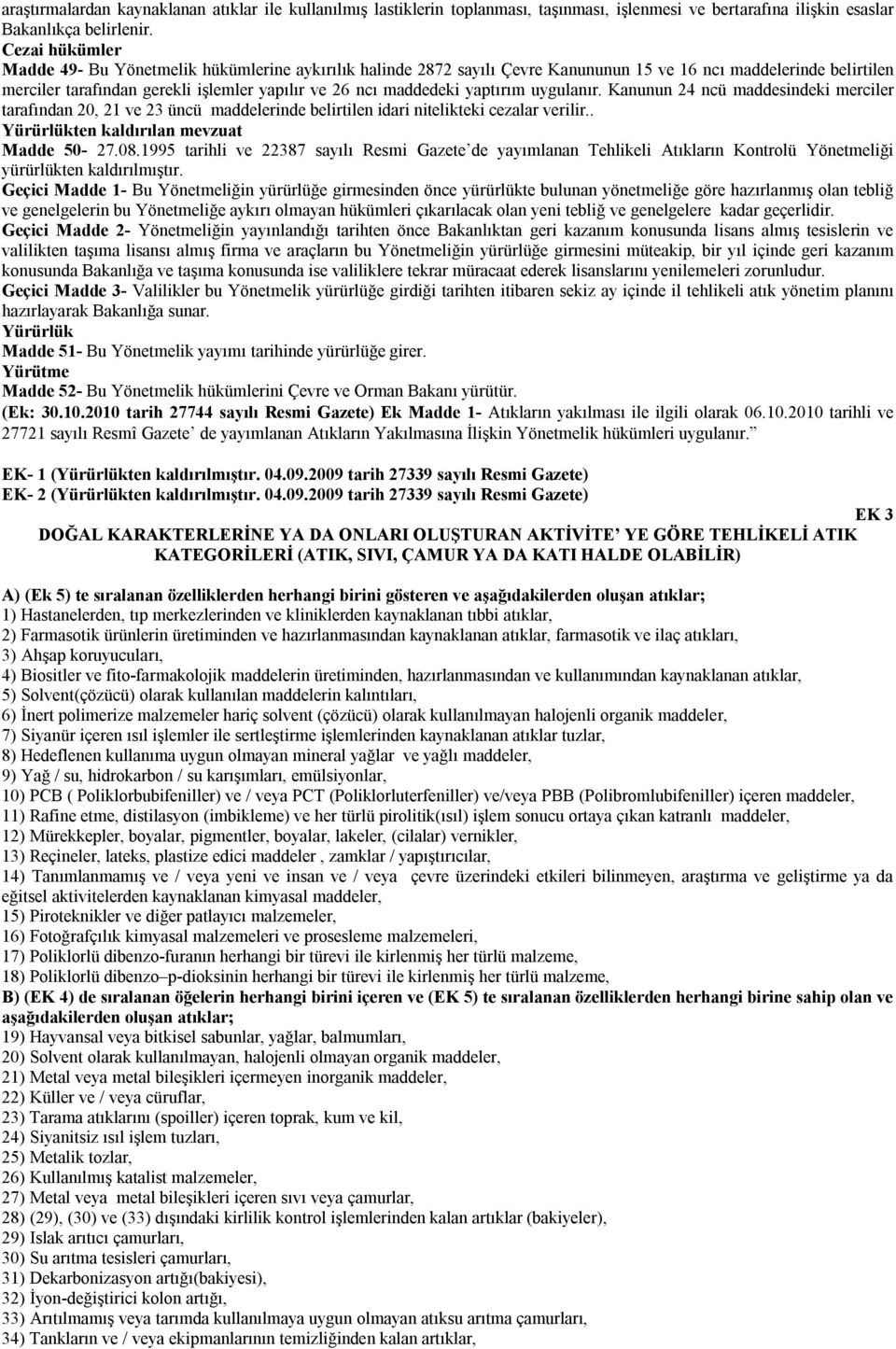 yaptırım uygulanır. Kanunun 24 ncü maddesindeki merciler tarafından 20, 21 ve 23 üncü maddelerinde belirtilen idari nitelikteki cezalar verilir.. Yürürlükten kaldırılan mevzuat Madde 50-27.08.