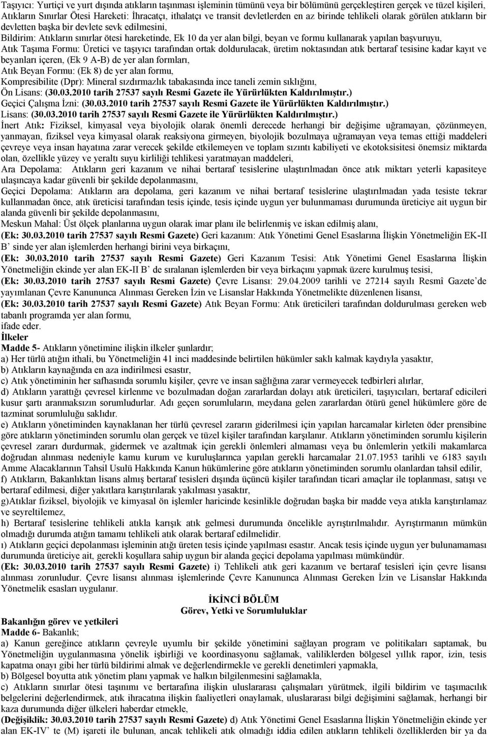 kullanarak yapılan başvuruyu, Atık Taşıma Formu: Üretici ve taşıyıcı tarafından ortak doldurulacak, üretim noktasından atık bertaraf tesisine kadar kayıt ve beyanları içeren, (Ek 9 A-B) de yer alan