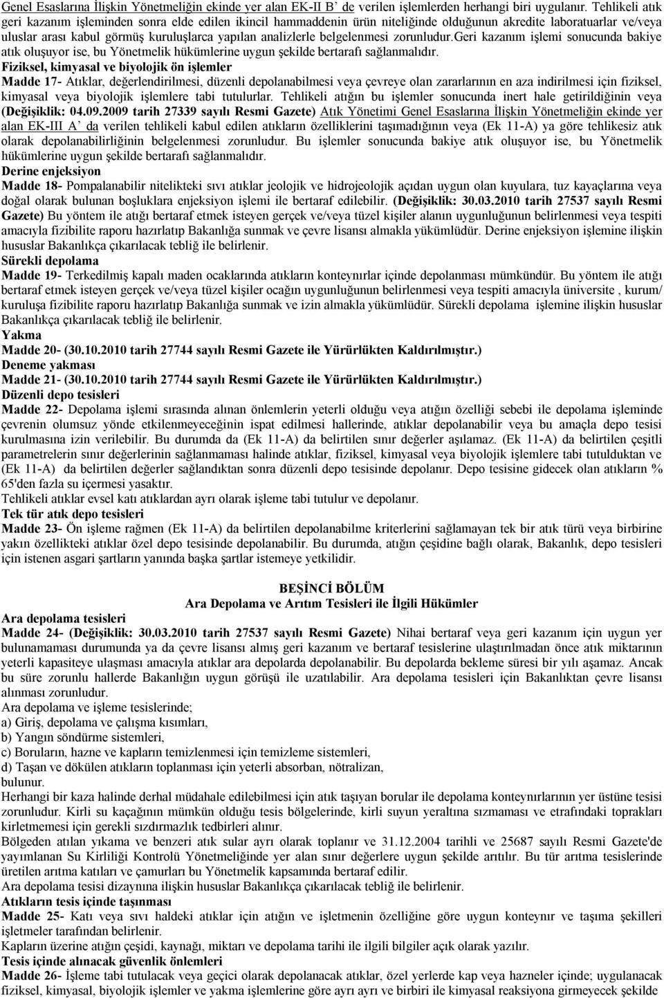 belgelenmesi zorunludur.geri kazanım işlemi sonucunda bakiye atık oluşuyor ise, bu Yönetmelik hükümlerine uygun şekilde bertarafı sağlanmalıdır.