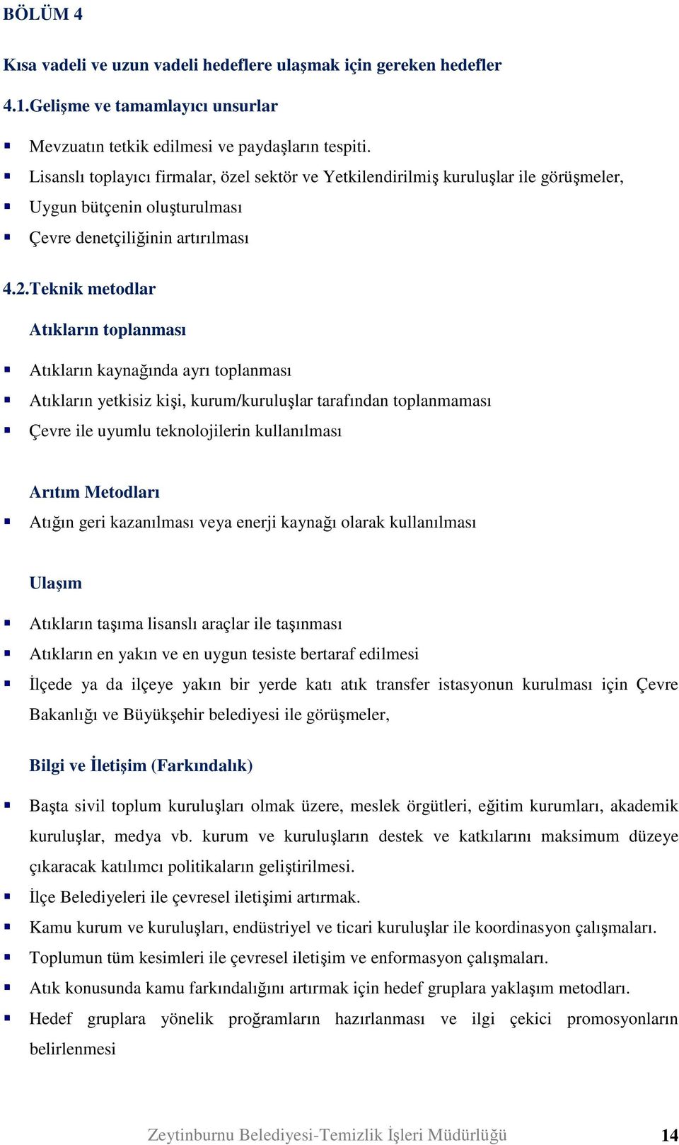 Teknik metodlar Atıkların toplanması Atıkların kaynağında ayrı toplanması Atıkların yetkisiz kişi, kurum/kuruluşlar tarafından toplanmaması Çevre ile uyumlu teknolojilerin kullanılması Arıtım