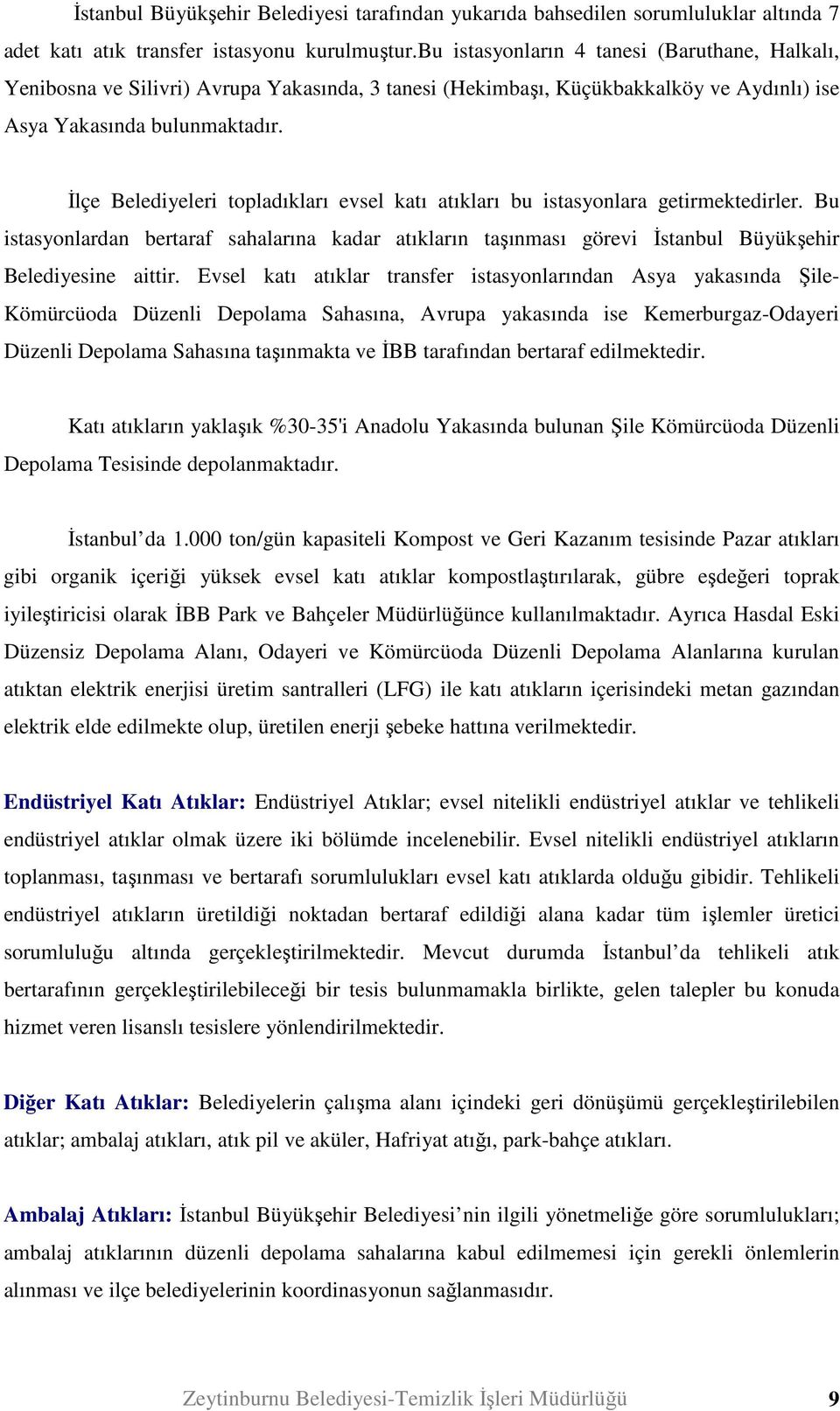 İlçe Belediyeleri topladıkları evsel katı atıkları bu istasyonlara getirmektedirler. Bu istasyonlardan bertaraf sahalarına kadar atıkların taşınması görevi İstanbul Büyükşehir Belediyesine aittir.