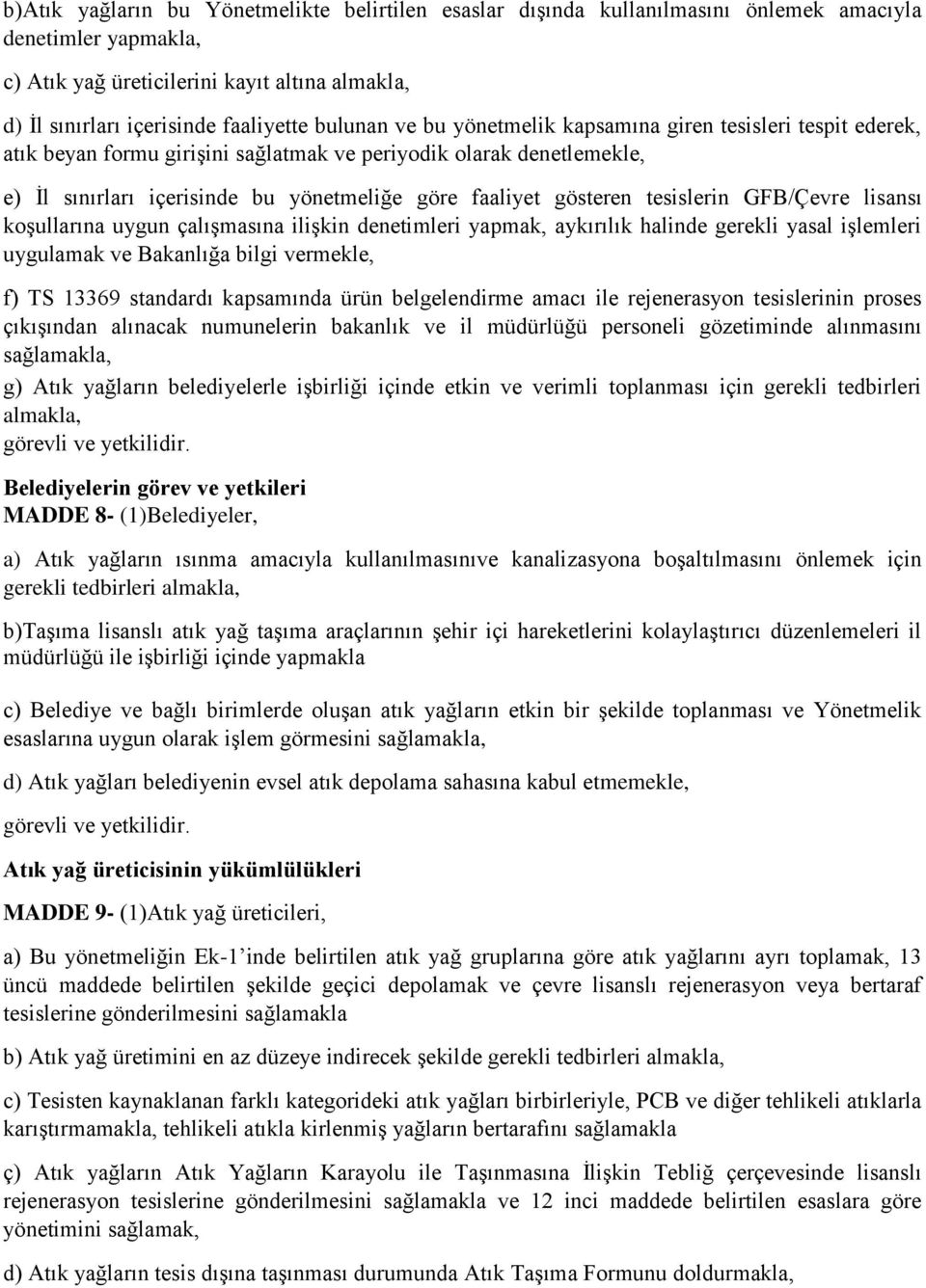 gösteren tesislerin GFB/Çevre lisansı koşullarına uygun çalışmasına ilişkin denetimleri yapmak, aykırılık halinde gerekli yasal işlemleri uygulamak ve Bakanlığa bilgi vermekle, f) TS 13369 standardı