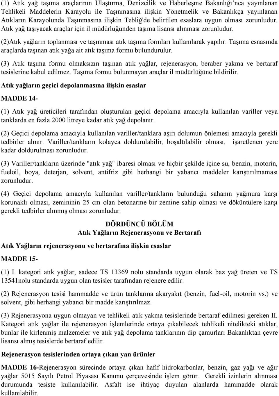 (2)Atık yağların toplanması ve taşınması atık taşıma formları kullanılarak yapılır. Taşıma esnasında araçlarda taşınan atık yağa ait atık taşıma formu bulundurulur.