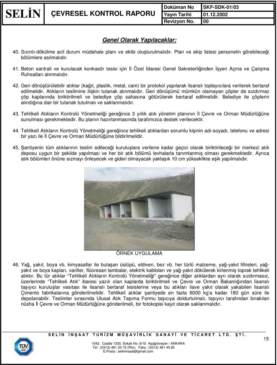 Geri dönüştürülebilir atıklar (kağıt, plastik, metal, cam) bir protokol yapılarak lisanslı toplayıcılara verilerek bertaraf edilmelidir. Atıkların teslimine ilişkin tutanak alınmalıdır.