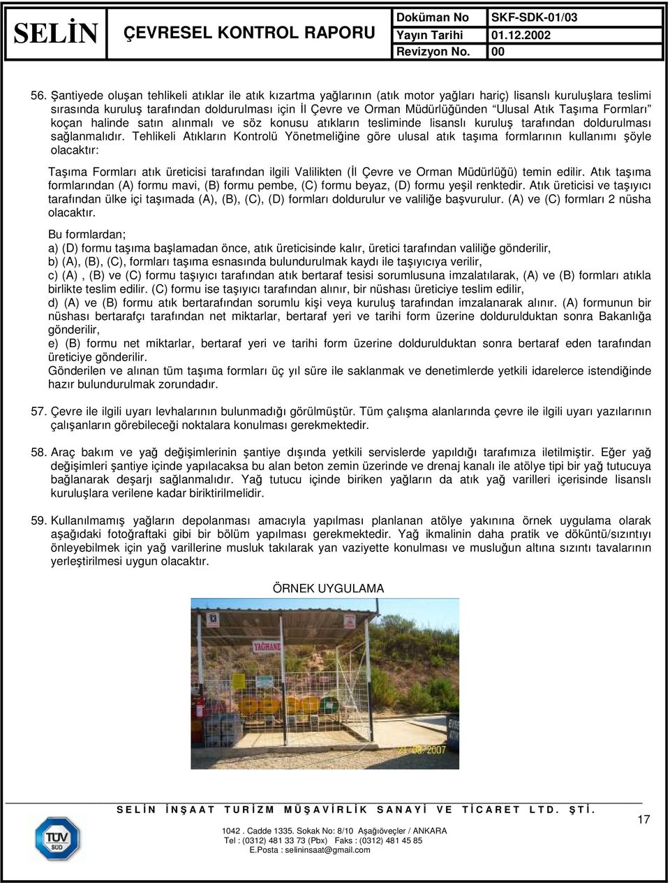 Tehlikeli Atıkların Kontrolü Yönetmeliğine göre ulusal atık taşıma formlarının kullanımı şöyle olacaktır: Taşıma Formları atık üreticisi tarafından ilgili Valilikten (İl Çevre ve Orman Müdürlüğü)