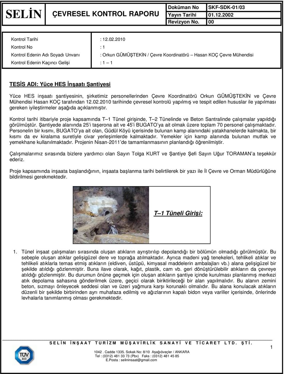 Orkun GÜMÜŞTEKİN ve Çevre Mühendisi Hasan KOÇ tarafından 12.02.2010 tarihinde çevresel kontrolü yapılmış ve tespit edilen hususlar ile yapılması gereken iyileştirmeler aşağıda açıklanmıştır.