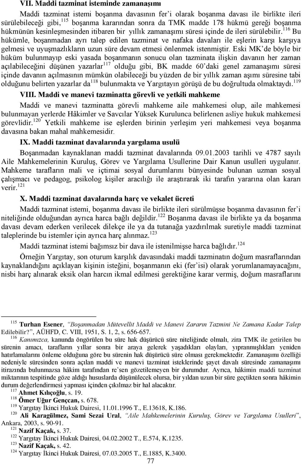 116 Bu hükümle, boşanmadan ayrı talep edilen tazminat ve nafaka davaları ile eşlerin karşı karşıya gelmesi ve uyuşmazlıkların uzun süre devam etmesi önlenmek istenmiştir.