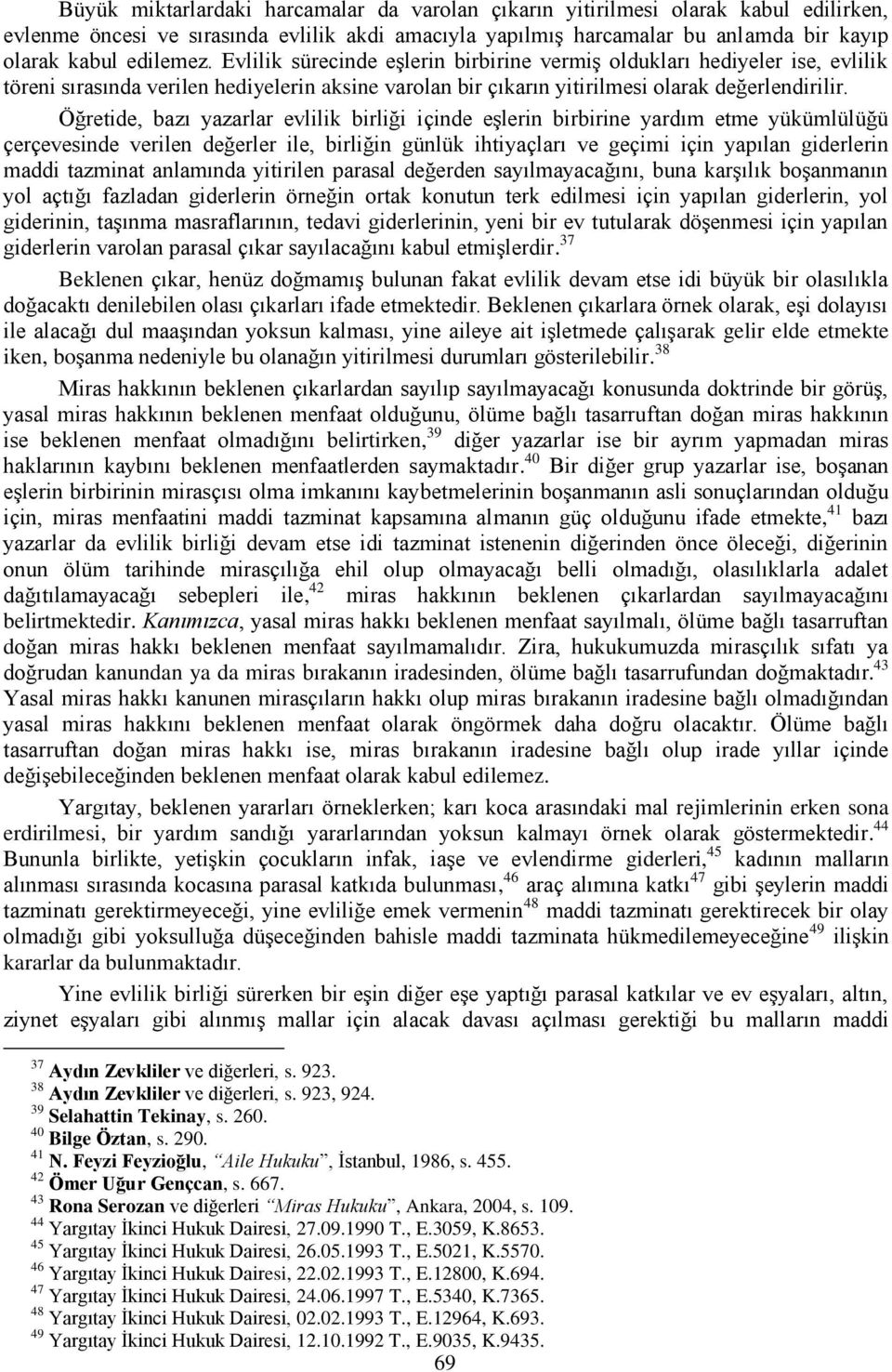 Öğretide, bazı yazarlar evlilik birliği içinde eşlerin birbirine yardım etme yükümlülüğü çerçevesinde verilen değerler ile, birliğin günlük ihtiyaçları ve geçimi için yapılan giderlerin maddi