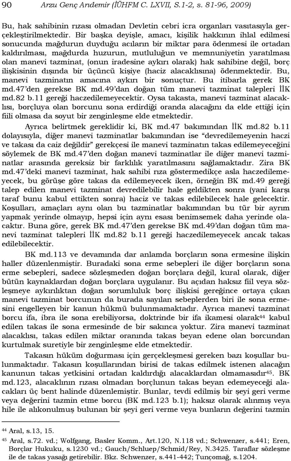 yaratılması olan manevi tazminat, (onun iradesine aykırı olarak) hak sahibine değil, borç ilişkisinin dışında bir üçüncü kişiye (haciz alacaklısına) ödenmektedir.