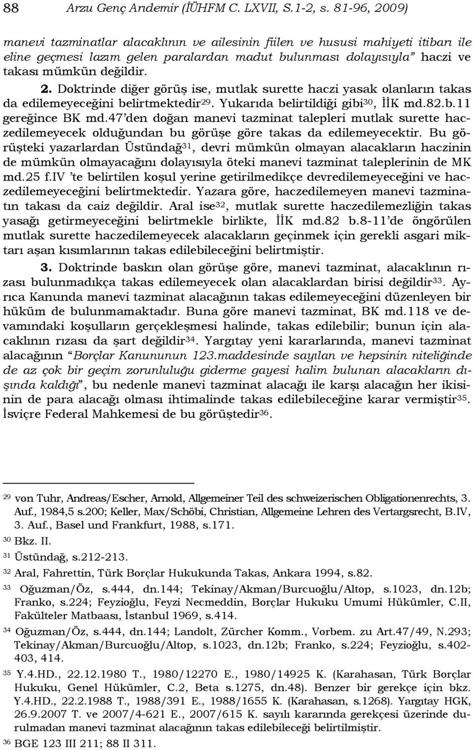 Yukarıda belirtildiği gibi 30, İİK md.82.b.11 gereğince BK md.47 den doğan manevi tazminat talepleri mutlak surette haczedilemeyecek olduğundan bu görüşe göre takas da edilemeyecektir.