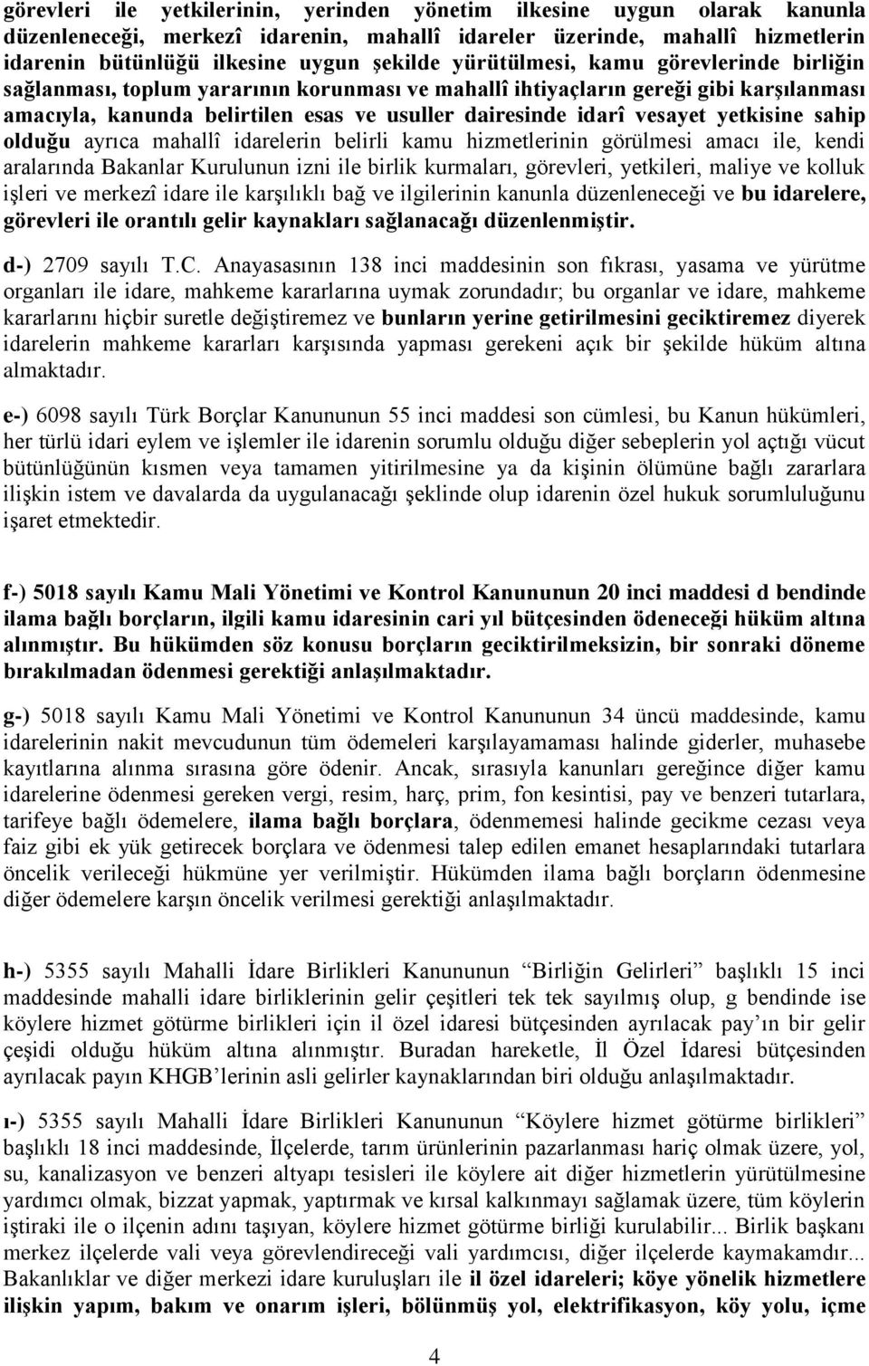 yetkisine sahip olduğu ayrıca mahallî idarelerin belirli kamu hizmetlerinin görülmesi amacı ile, kendi aralarında Bakanlar Kurulunun izni ile birlik kurmaları, görevleri, yetkileri, maliye ve kolluk