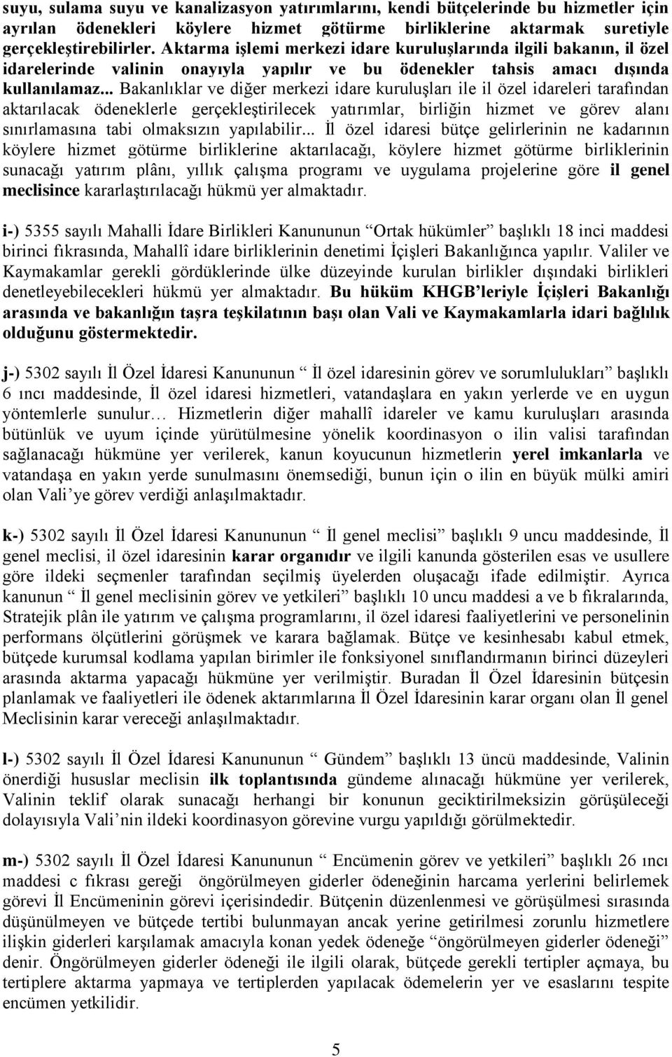 .. Bakanlıklar ve diğer merkezi idare kuruluşları ile il özel idareleri tarafından aktarılacak ödeneklerle gerçekleştirilecek yatırımlar, birliğin hizmet ve görev alanı sınırlamasına tabi olmaksızın