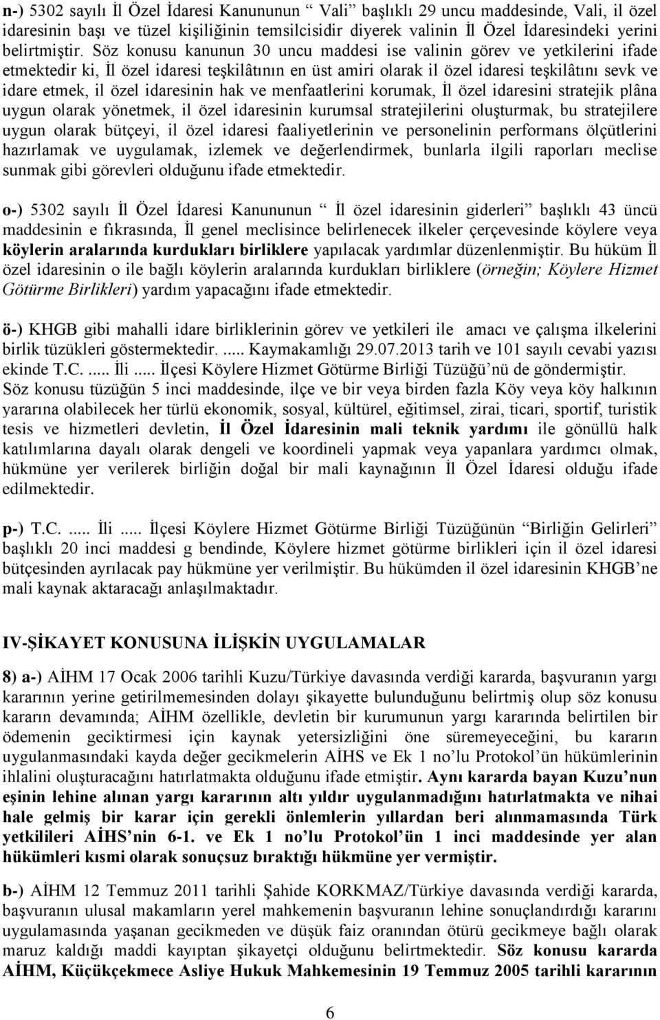 idaresinin hak ve menfaatlerini korumak, İl özel idaresini stratejik plâna uygun olarak yönetmek, il özel idaresinin kurumsal stratejilerini oluşturmak, bu stratejilere uygun olarak bütçeyi, il özel