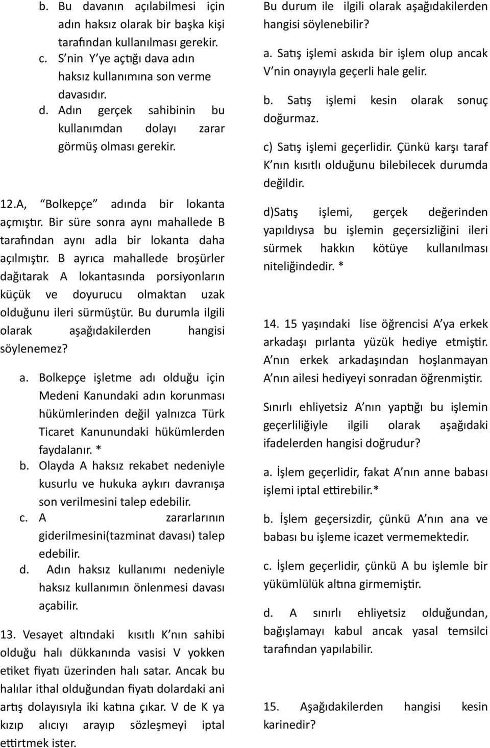 B ayrıca mahallede broşürler dağıtarak A lokantasında porsiyonların küçük ve doyurucu olmaktan uzak olduğunu ileri sürmüştür. Bu durumla ilgili olarak a.