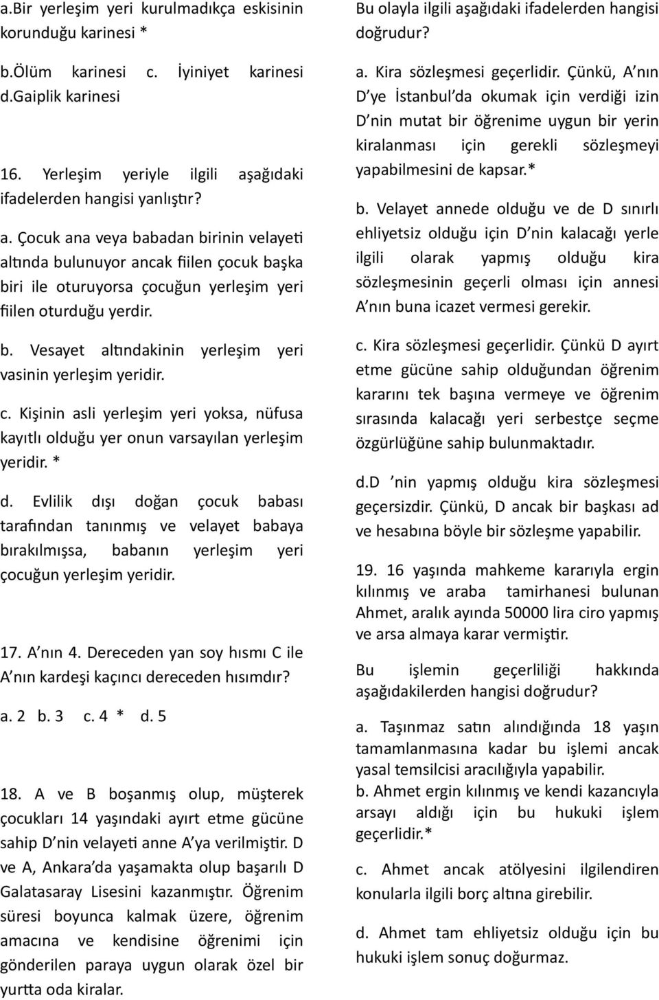 c. Kişinin asli yerleşim yeri yoksa, nüfusa kayıtlı olduğu yer onun varsayılan yerleşim yeridir. * d.