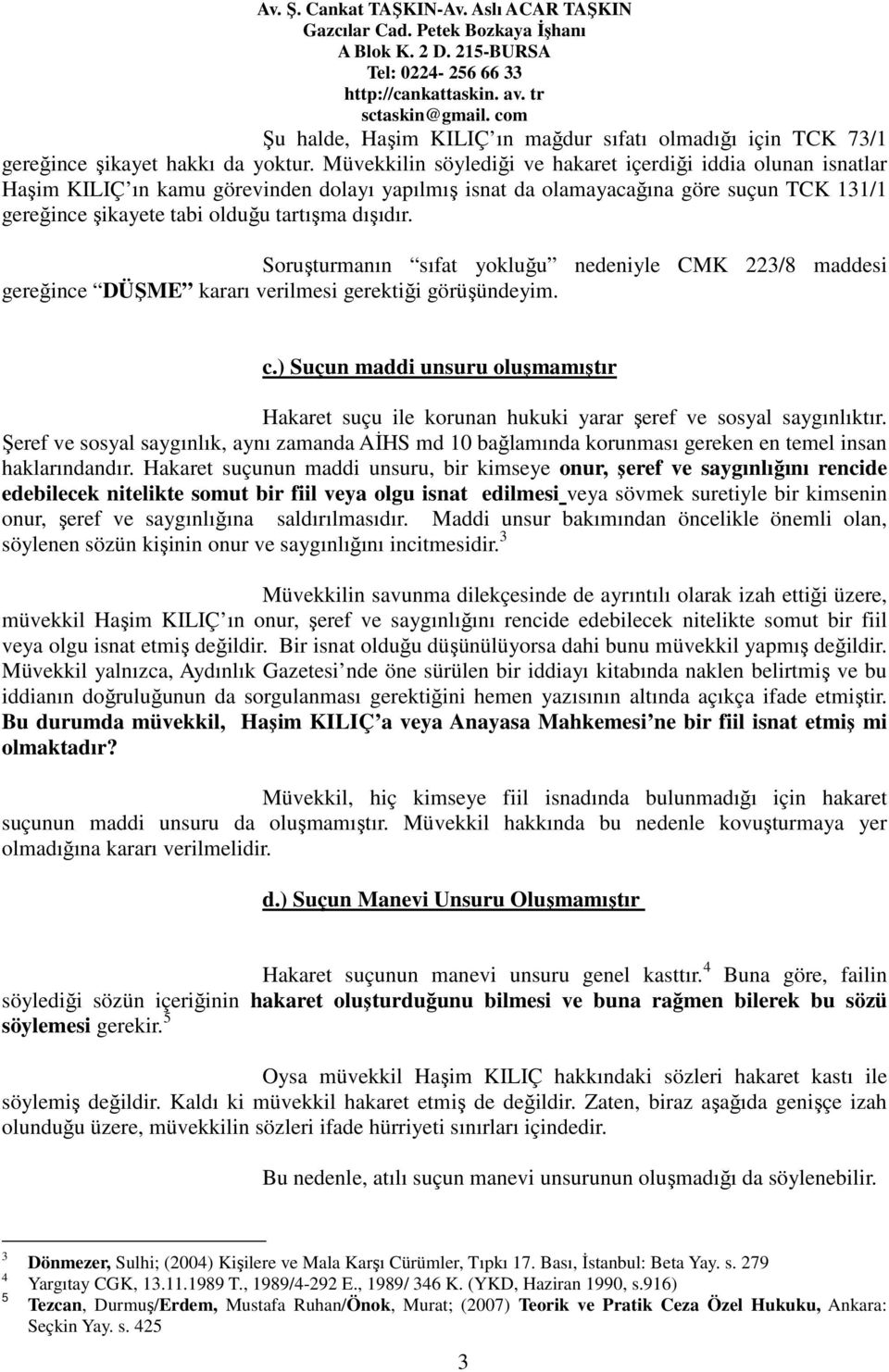 dışıdır. Soruşturmanın sıfat yokluğu nedeniyle CMK 223/8 maddesi gereğince DÜŞME kararı verilmesi gerektiği görüşündeyim. c.