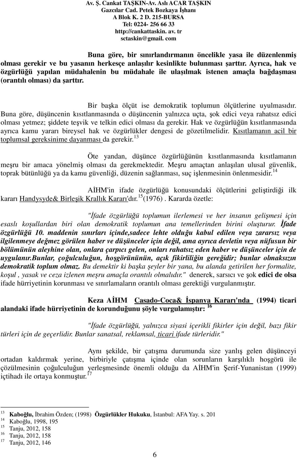 Buna göre, düşüncenin kısıtlanmasında o düşüncenin yalnızca uçta, şok edici veya rahatsız edici olması yetmez; şiddete teşvik ve telkin edici olması da gerekir.