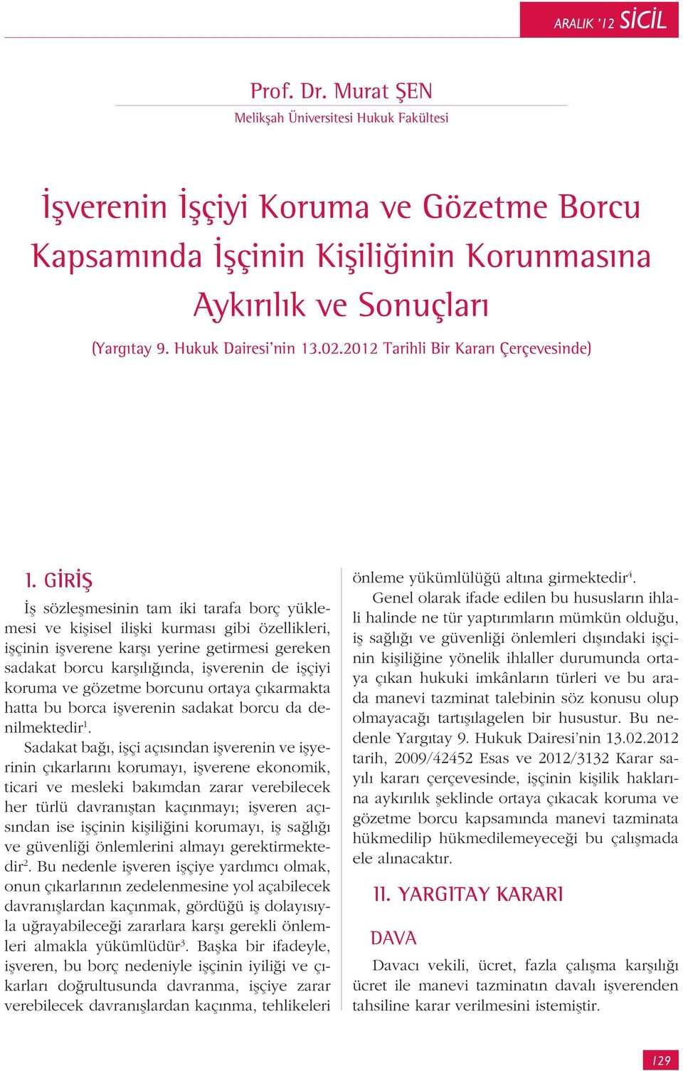 G R sözle mesinin tam iki tarafa borç yüklemesi ve ki isel ili ki kurmas gibi özellikleri, i çinin i verene kar yerine getirmesi gereken sadakat borcu kar l nda, i verenin de i çiyi koruma ve gözetme