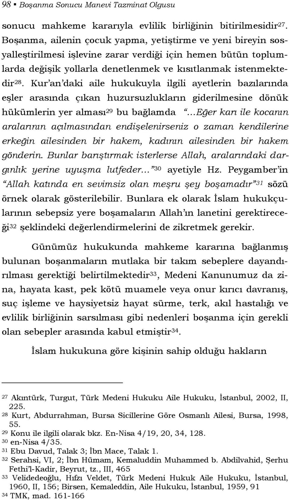 Kur an daki aile hukukuyla ilgili ayetlerin bazılarında eşler arasında çıkan huzursuzlukların giderilmesine dönük hükümlerin yer alması 29 bu bağlamda Eğer karı ile kocanın aralarının açılmasından