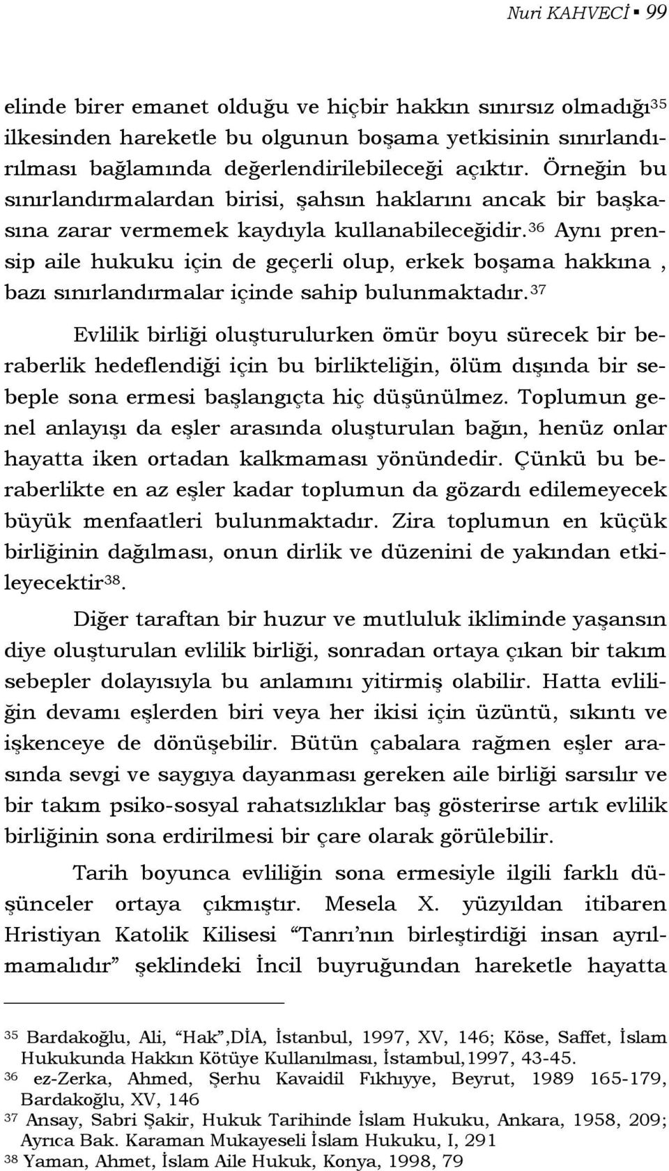 36 Aynı prensip aile hukuku için de geçerli olup, erkek boşama hakkına, bazı sınırlandırmalar içinde sahip bulunmaktadır.