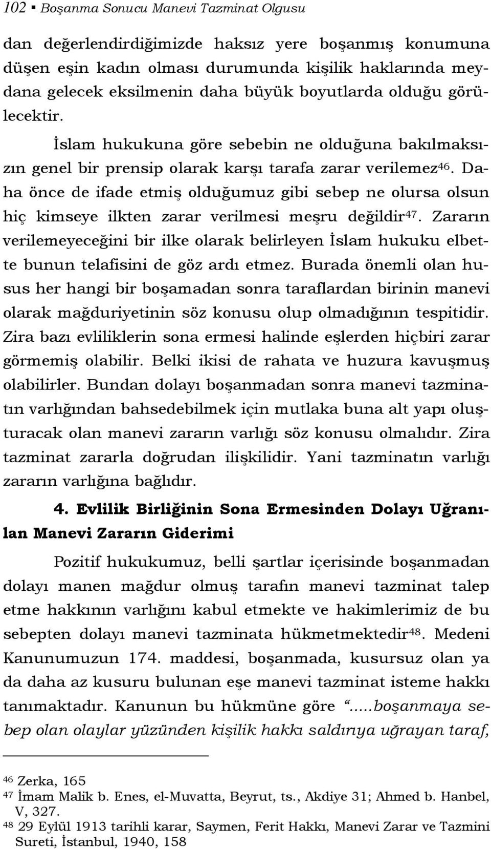 Daha önce de ifade etmiş olduğumuz gibi sebep ne olursa olsun hiç kimseye ilkten zarar verilmesi meşru değildir 47.